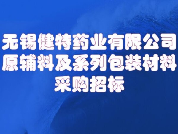 無錫健特藥業有限公司原輔及包裝材料招標0510-66613858